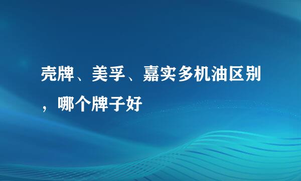 壳牌、美孚、嘉实多机油区别，哪个牌子好