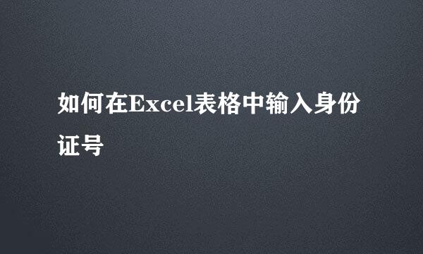 如何在Excel表格中输入身份证号