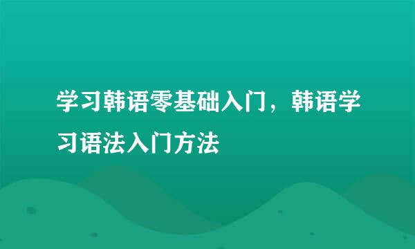 学习韩语零基础入门，韩语学习语法入门方法