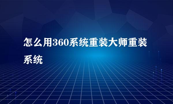 怎么用360系统重装大师重装系统