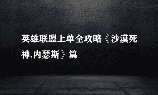 英雄联盟上单全攻略《沙漠死神.内瑟斯》篇