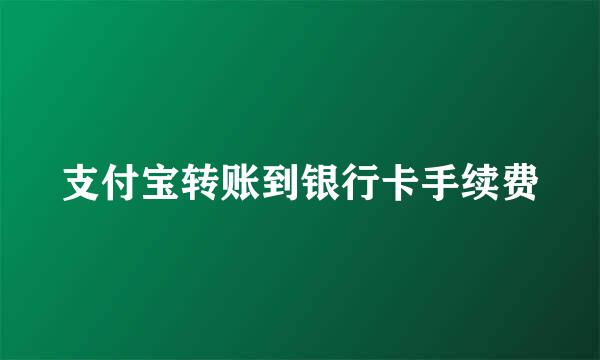 支付宝转账到银行卡手续费