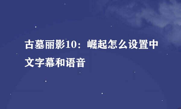 古墓丽影10：崛起怎么设置中文字幕和语音