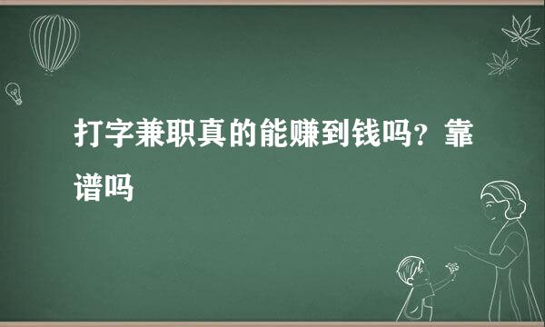 打字兼职真的能赚到钱吗？靠谱吗