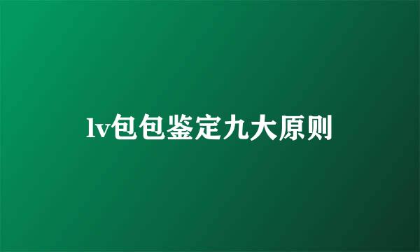 lv包包鉴定九大原则