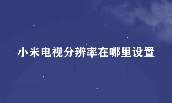 小米电视分辨率在哪里设置