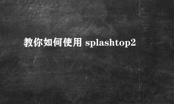 教你如何使用 splashtop2