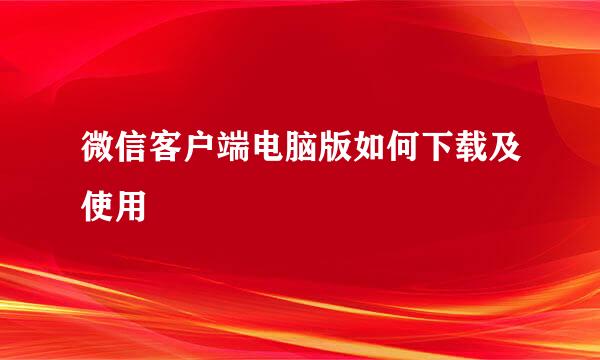 微信客户端电脑版如何下载及使用