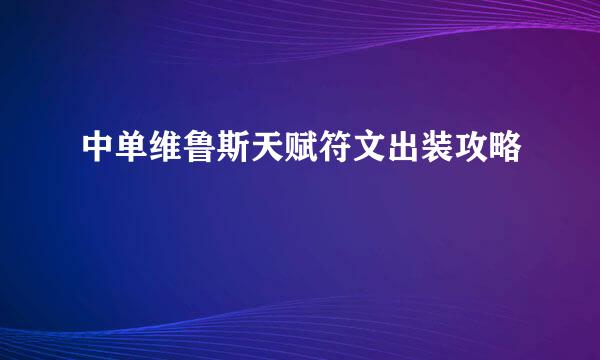 中单维鲁斯天赋符文出装攻略