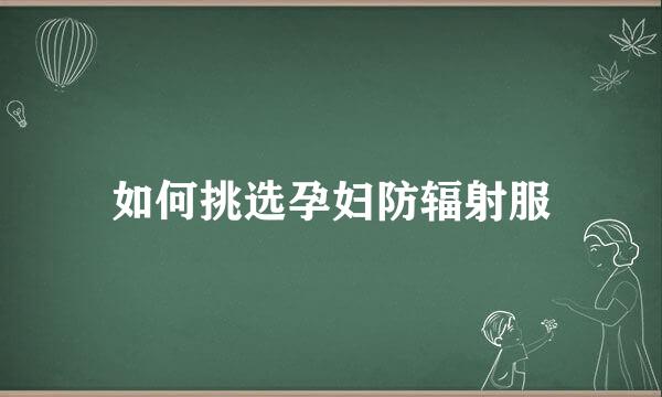 如何挑选孕妇防辐射服