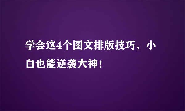 学会这4个图文排版技巧，小白也能逆袭大神！