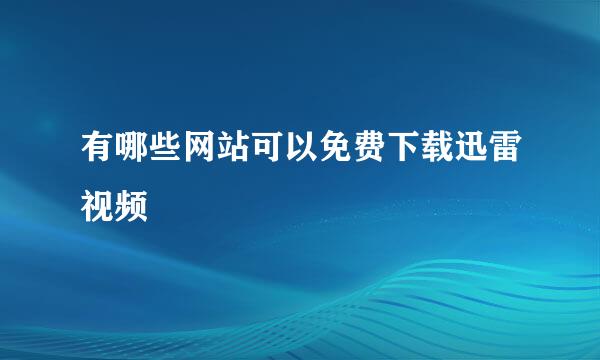 有哪些网站可以免费下载迅雷视频