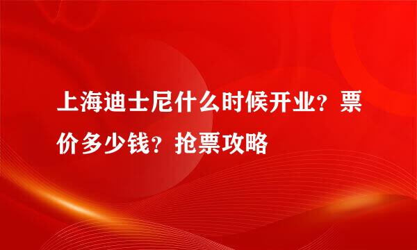 上海迪士尼什么时候开业？票价多少钱？抢票攻略