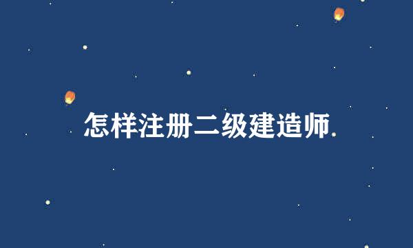 怎样注册二级建造师