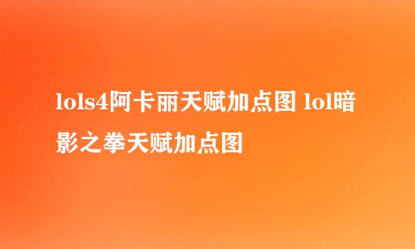 lols4阿卡丽天赋加点图 lol暗影之拳天赋加点图