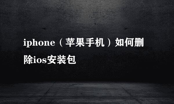 iphone（苹果手机）如何删除ios安装包