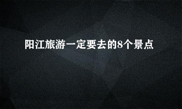 阳江旅游一定要去的8个景点