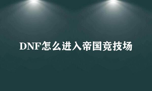 DNF怎么进入帝国竞技场