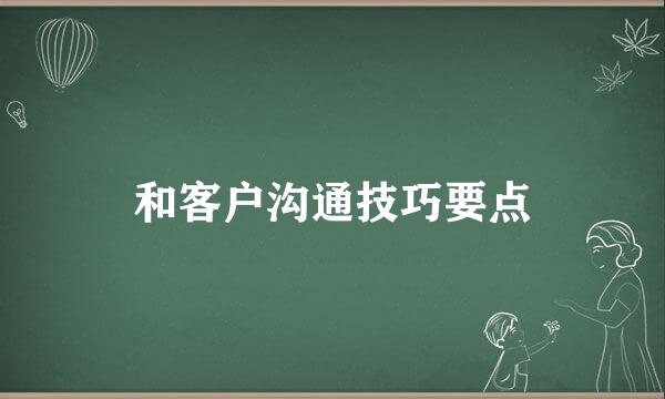 和客户沟通技巧要点