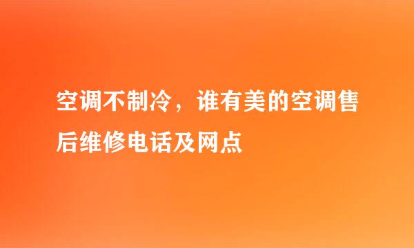 空调不制冷，谁有美的空调售后维修电话及网点