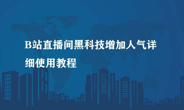 B站直播间黑科技增加人气详细使用教程