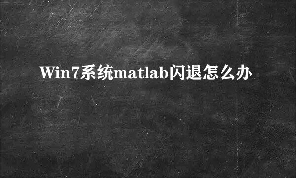 Win7系统matlab闪退怎么办