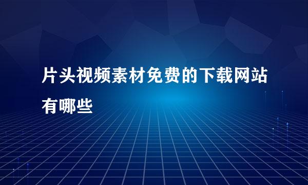 片头视频素材免费的下载网站有哪些