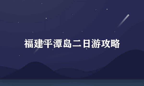 福建平潭岛二日游攻略