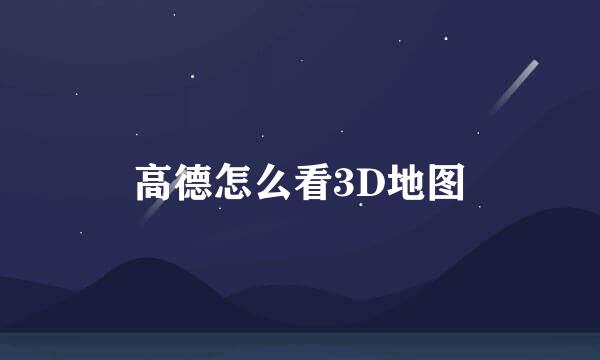 高德怎么看3D地图