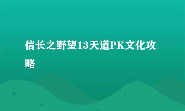 信长之野望13天道PK文化攻略