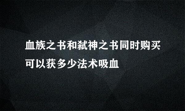 血族之书和弑神之书同时购买可以获多少法术吸血