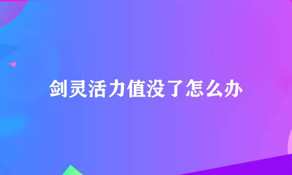 剑灵活力值没了怎么办