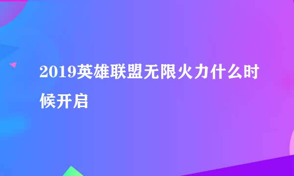 2019英雄联盟无限火力什么时候开启