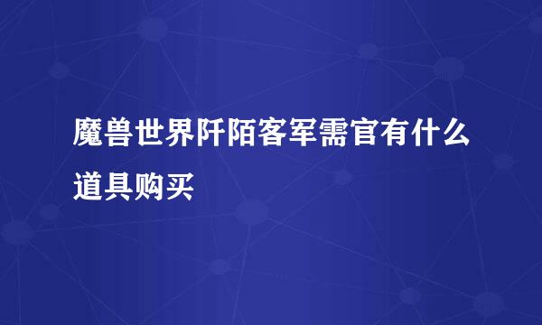 魔兽世界阡陌客军需官有什么道具购买