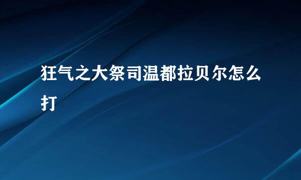 狂气之大祭司温都拉贝尔怎么打