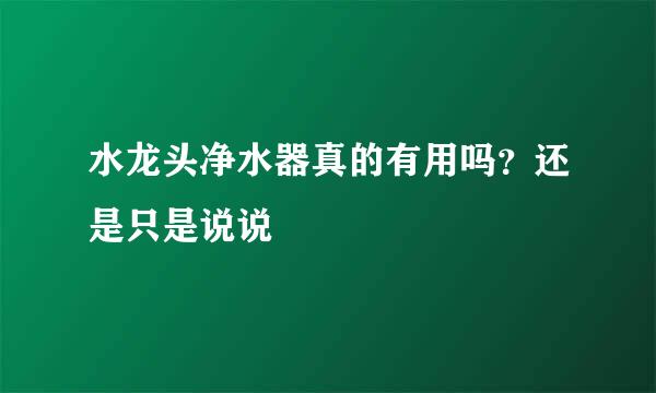 水龙头净水器真的有用吗？还是只是说说