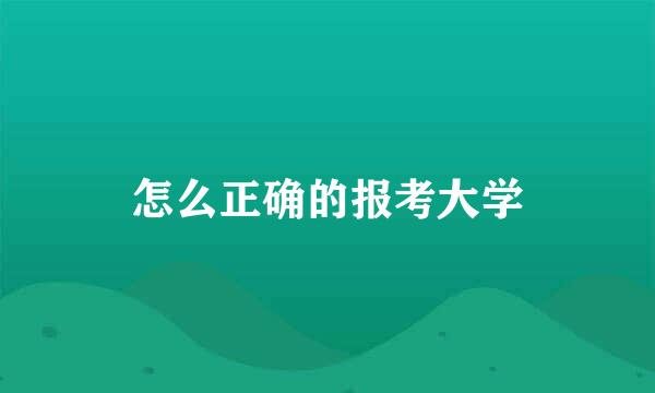 怎么正确的报考大学