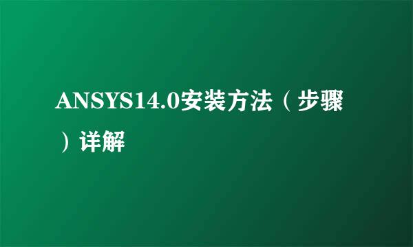 ANSYS14.0安装方法（步骤）详解