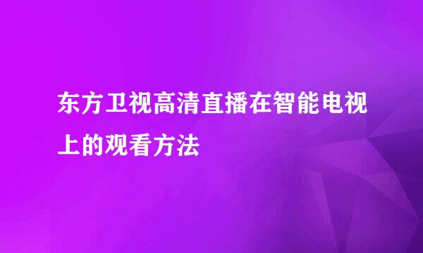 东方卫视高清直播在智能电视上的观看方法