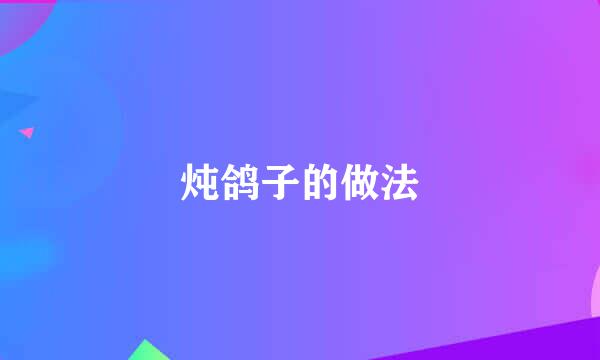 炖鸽子的做法