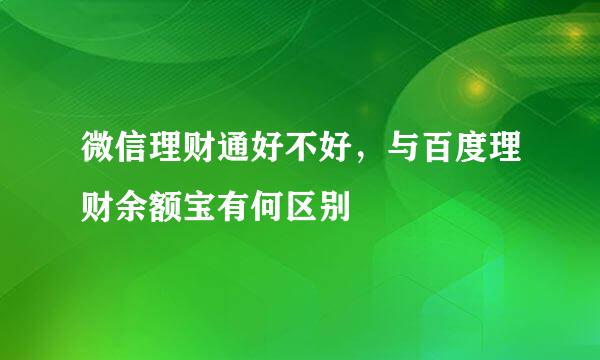 微信理财通好不好，与百度理财余额宝有何区别