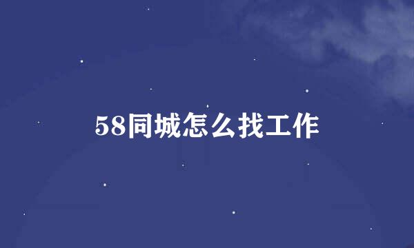 58同城怎么找工作