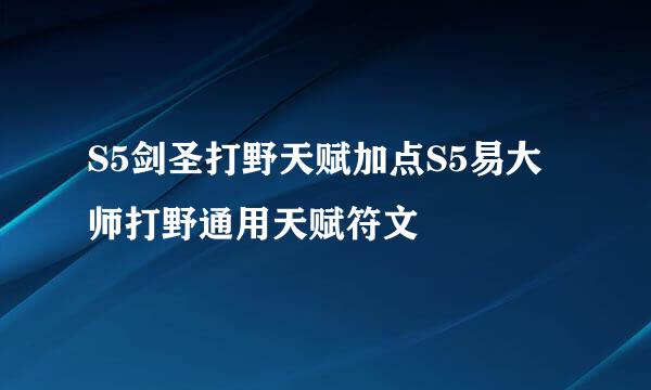 S5剑圣打野天赋加点S5易大师打野通用天赋符文