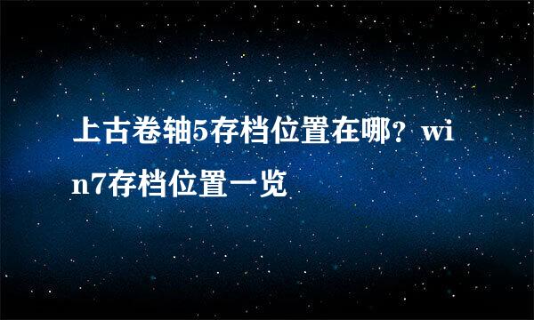 上古卷轴5存档位置在哪？win7存档位置一览