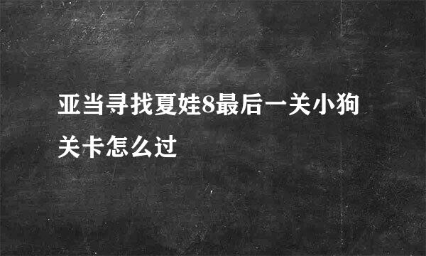 亚当寻找夏娃8最后一关小狗关卡怎么过