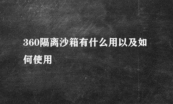 360隔离沙箱有什么用以及如何使用