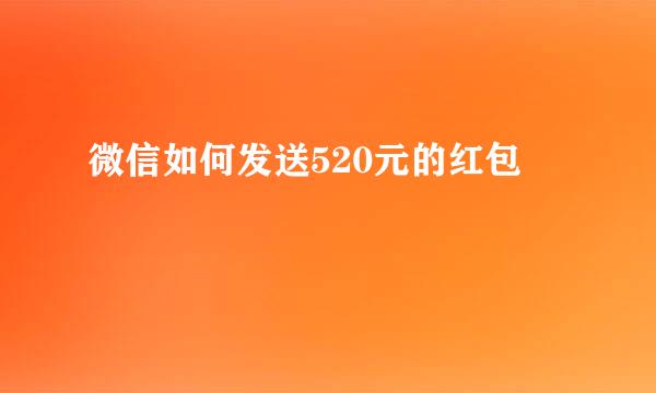 微信如何发送520元的红包