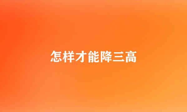 怎样才能降三高