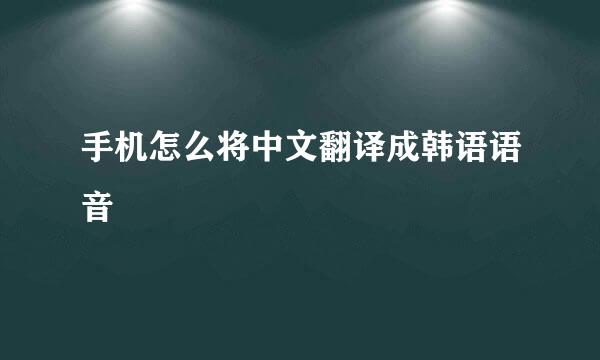 手机怎么将中文翻译成韩语语音