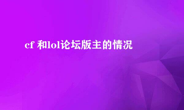 cf 和lol论坛版主的情况